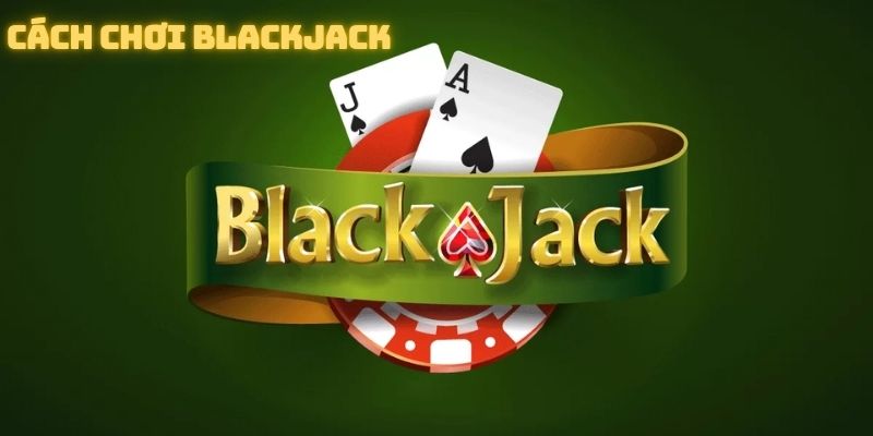 cách chơi blackjack