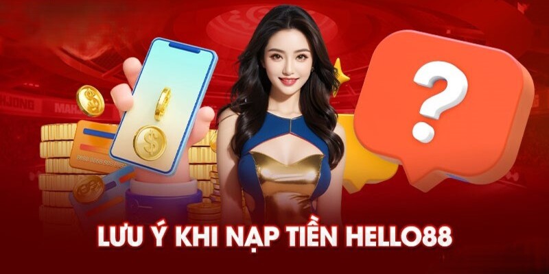 Nắm vững các lưu ý khi thực hiện giao dịch nạp tiền Hello88