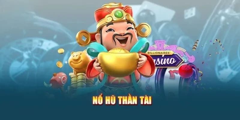 Nổ Hũ Thần Tài mang lại tài lộc cho bạn